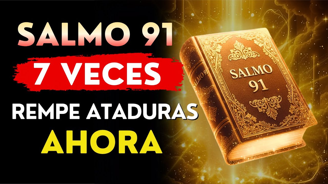 🙏 SALMO 91 - 7 VECES PARA ROMPER ATADURAS ESPIRITUALES Y ACTIVAR LA PROTECCIÓN DIVINA AHORA