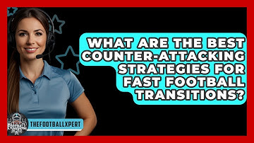 What Are The Best Counter-attacking Strategies For Fast Football Transitions? - The Football Xpert