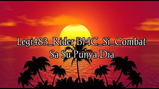 Sa su punya dia-Legi483_RiderBHC_Si_Combat ( Lirik )