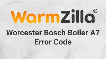 Worcester Bosch Boiler A7 Error Code | What It Means and How WarmZilla Can Help