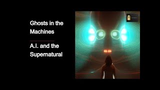 Ghosts In The A. I. Machine Artificial Intelligence And The Supernatural