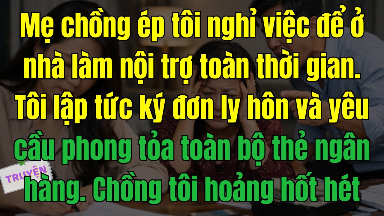 Mẹ chồng ép tôi nghỉ việc để ở nhà làm nội trợ toàn thời gian. Tôi lập tức ký đơn ly hôn và yêu cầu