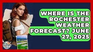Where Is The Rochester Weather Forecast? June 27, 2025 The Geography Atlas