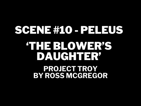 PROJECT TROY - Scene 10 - PELEUS - 'THE BLOWER'S DAUGHTER'