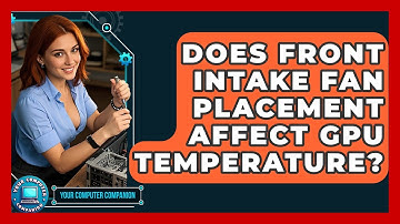 Does Front Intake Fan Placement Affect GPU Temperature? - Your Computer Companion