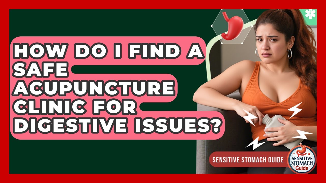 How Do I Find A Safe Acupuncture Clinic For Digestive Issues? - Sensitive Stomach Guide