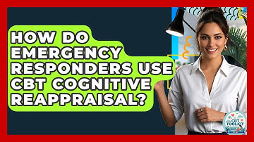 How Do Emergency Responders Use CBT Cognitive Reappraisal? - CBT Toolkit