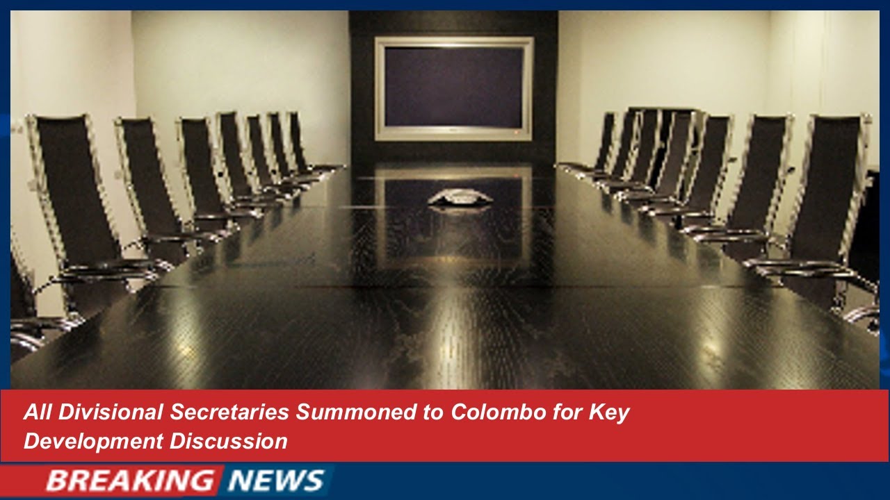 All Divisional Secretaries Summoned to Colombo for Key Development Discussion