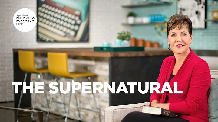 The Supernatural | Joyce Meyer | Enjoying Everyday...