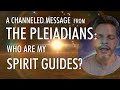 Who are my spirit guides  a channeled message from the pleiadians