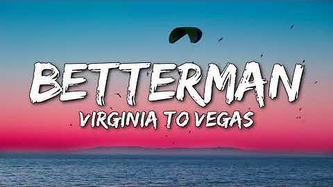 Virginia To Vegas - Betterman (Lyrics)