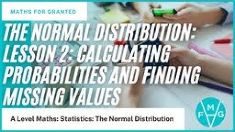 The Normal Distribution Lesson 2 |  Calculating Probabilities & Finding Missing Values | MFG