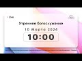 Утреннее богослужение 10.03.2024