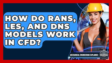 How Do RANS, LES, And DNS Models Work In CFD? - Mechanical Engineering Explained