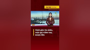 Cảnh giác Tin nhắn, Cuộc gọi Video vay, mượn tiền - Tin tức mới nhất hôm nay