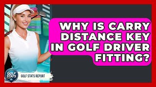 Why Is Carry Distance Key In Golf Driver Fitting? - Golf Stats Report
