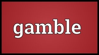 Gamble Meaning