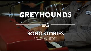 Video thumbnail of "Greyhounds "Cuz I'm Here" | Song Stories"