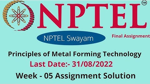NPTEL 2022 || Principles of Metal Forming Technology || Week _05 || Assignment