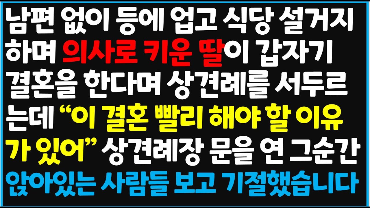 (신청사연) 남편 없이 등에 업고 식당 설거지하며 의사로 키운 딸이 갑자기 결혼을 한다며 상견례를 서두르는데 