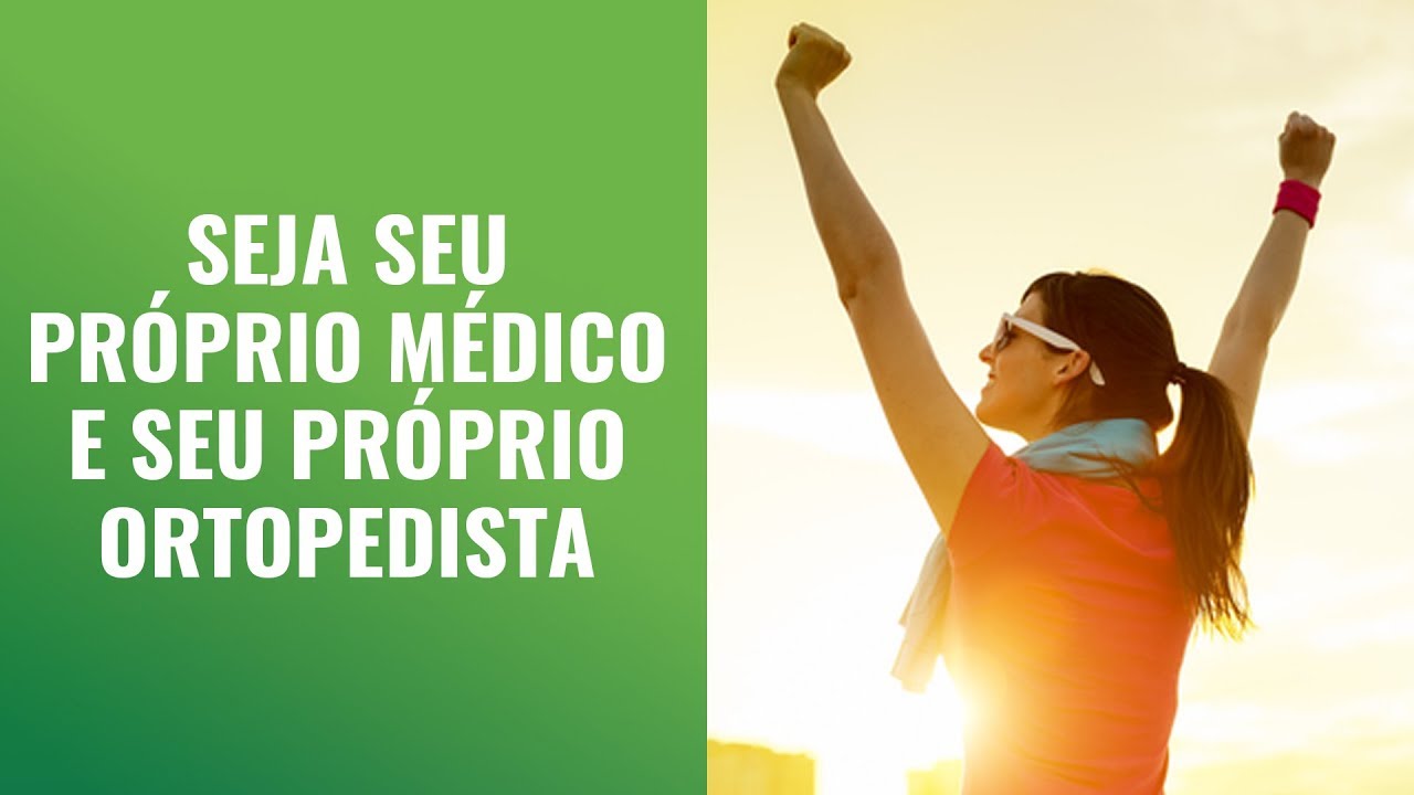 SEJA SEU PRÓPRIO MÉDICO E SEU PRÓPRIO ORTOPEDISTA