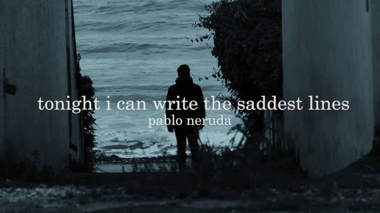 Tonight I Can Write The Saddest Lines By Pablo Neruda YouTube Tonight I Can Write The Saddest Lines By Pablo Neruda YouTube