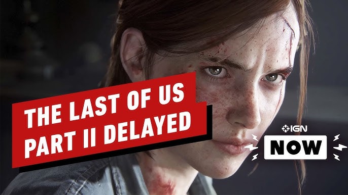 The Last of Us Part II' Is Being Delayed Indefinitely