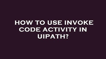 How to use invoke code activity in uipath?