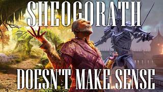 Sheogorath Doesn't Make Any Sense - Elder Scrolls Lore