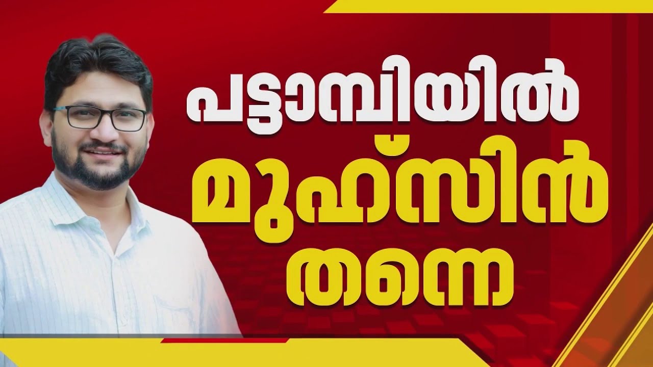 പട്ടാമ്പിയില്‍ മുഹമ്മദ് മുഹ്‌സിന്‍ തന്നെ മൂന്നാം തവണയും LDF സ്ഥാനാര്‍ഥിയാകും | Pattambi