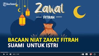 Bacaan Niat Zakat Fitrah Suami untuk Istri,  Bacaan Arab, Latin dan Terjemahannya