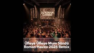 Üfleye Üfleye Mum Söndü  Roman Havası 2026 Remix  Dj Kenan Canbir