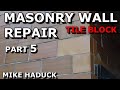 MASONRY WALL REPAIR (Part 5) Mike Haduck