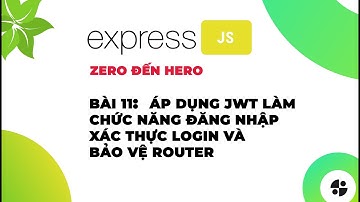 [ExpressJS] | #11 Áp dụng JWT làm chức năng đăng nhập, xác thực login và bảo vệ router