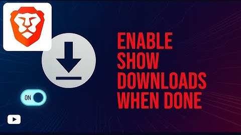 How To Enable Show Downloads When Done in Brave Browser 