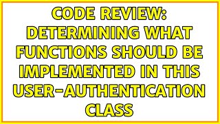 Code Review: Determining what functions should be implemented in this user-authentication class