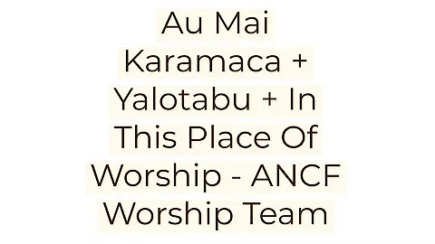 ANCF WORSHIP TEAM - AU MAI KARAMACA + YALOTABU + IN THIS PLACE OF WORSHIP