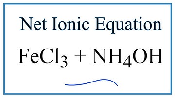How to Write the Net Ionic Equation for FeCl3 + NH4OH = Fe(OH)3 + NH4Cl