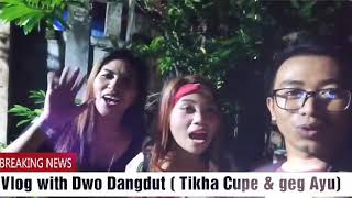 Vlog With Artis Dangdut Keceh Dwo Dangdut Tikha Cuphe N Geg Ayu