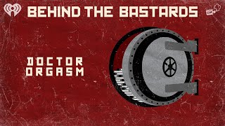 The Ballad of Doctor Orgasm | BEHIND THE BASTARDS
