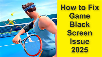 How to Fix Tennis Clash: Multiplayer Game Black Screen Issue 2025