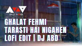 Ghalat Fehmi | Tarasti hai nigahen | Lofi Edit | DJ ABD