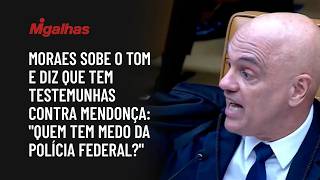 Moraes sobe o tom e diz que tem testemunhas contra Mendonça: "quem tem medo da Polícia Federal?"