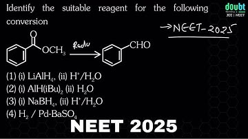 Identify the suitable reagent for the following conversion.(1) (i) LiAlH4, (ii) H+/H2O(2) (i) AlH(iB