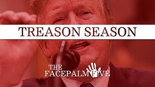 Treason Season - The Facepalm Five: May 27, 2019
