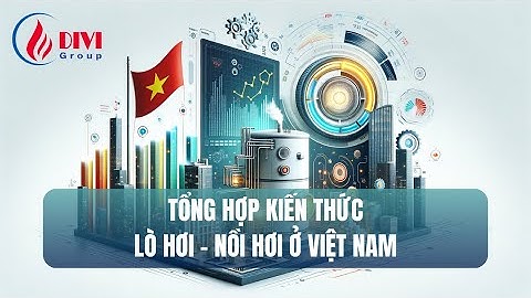 [DIVI] Tổng hợp video kiến thức về nồi hơi - lò hơi ở Việt Nam