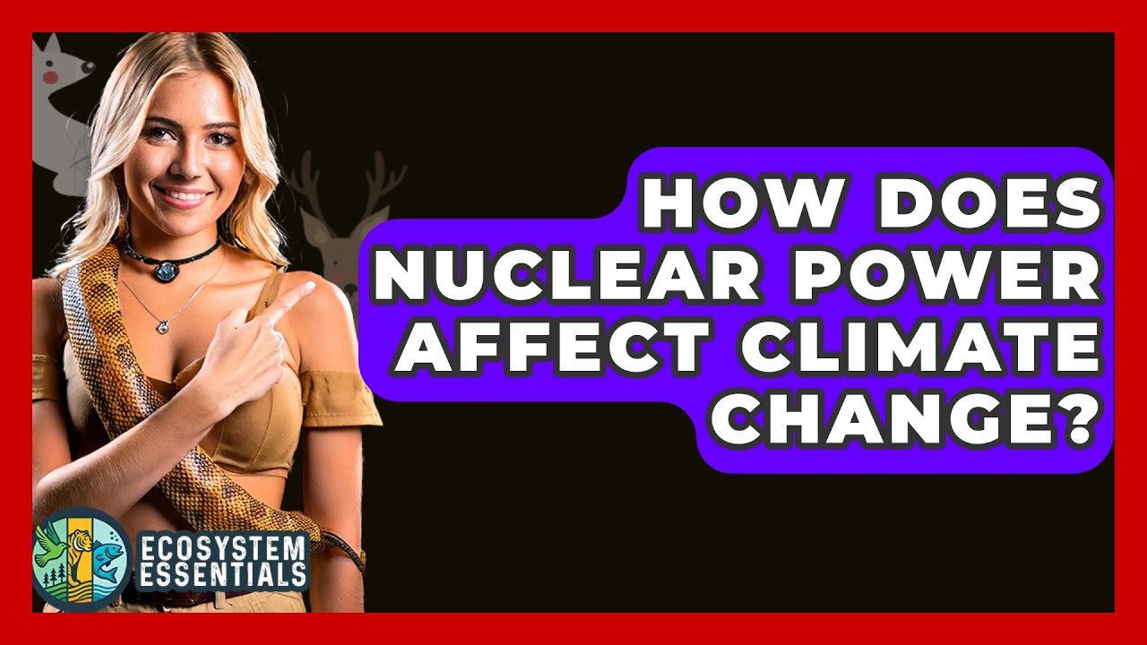 How Does Nuclear Power Affect Climate Change? - Ecosystem Essentials