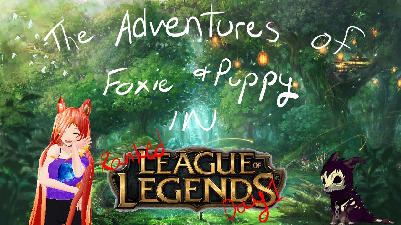 The Adventures Of Foxie & Puppy / Leauge of Legends / Day 1