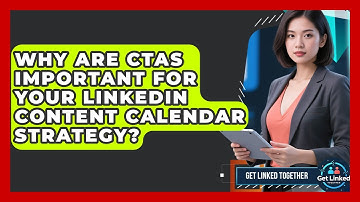 Why Are CTAs Important For Your LinkedIn Content Calendar Strategy? - Get Linked Together