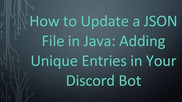 How to Update a JSON File in Java: Adding Unique Entries in Your Discord Bot
